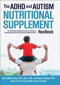 ADHD and Autism Nutritional Supplement Handbook: the Cutting-Edge Biomedical Approach to Treating Underlying Deficiencies Symptoms of
