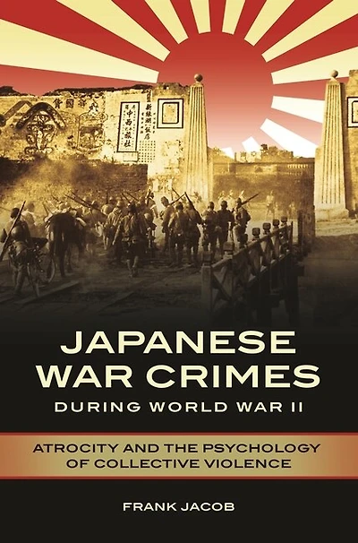 Japanese War Crimes during World II: Atrocity and the Psychology of Collective Violence