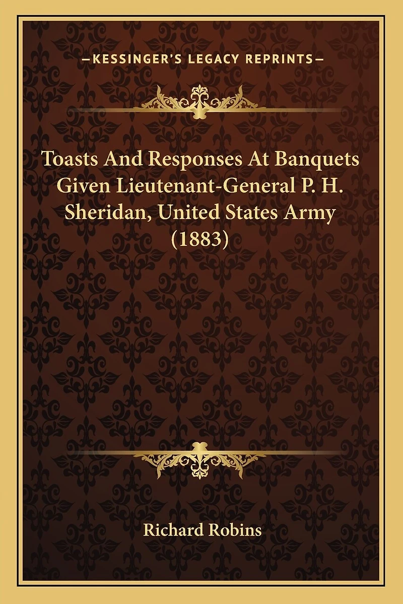 Toasts And Responses At Banquets Given Lieutenant-General P. H. Sheridan, United States Army (1883)