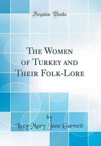 The Women of Turkey and Their Folk-Lore (Classic Reprint)