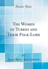 The Women of Turkey and Their Folk-Lore (Classic Reprint)