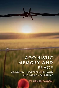 Agonistic Memory and Peace: Colombia, Northern Ireland and Israel-Palestine