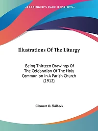 Illustrations Of The Liturgy: Being Thirteen Drawings Of The Celebration Of The Holy Communion In A Parish Church (1912)