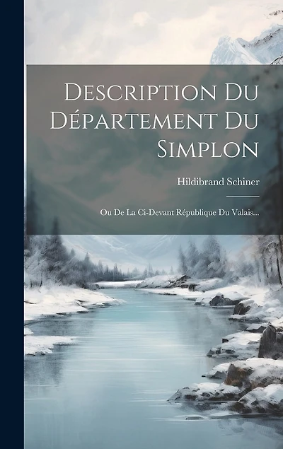 Description Du Département Du Simplon: Ou De La Ci-devant République Du Valais