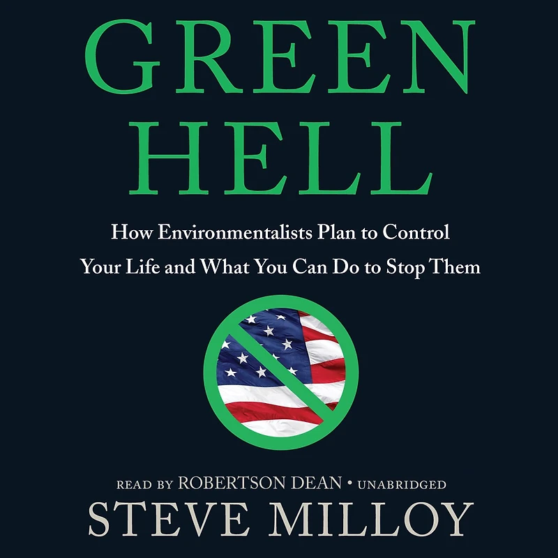 Green Hell: How Environmentalists Plan to Ruin Your Life and What You Can Do Stop Them