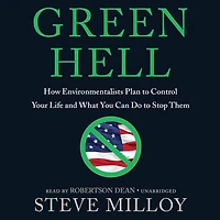 Green Hell: How Environmentalists Plan to Ruin Your Life and What You Can Do Stop Them