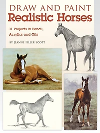 Draw and Paint Realistic Horses: Projects Pencil, Acrylics Oills