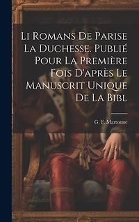 Li romans de Parise la duchesse. Publié pour la première fois d'après le manuscrit unique de la Bibl