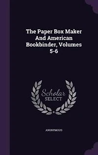 The Paper Box Maker And American Bookbinder, Volumes 5-6