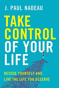 Take Control of Your Life: Rescue Yourself and Live the Life You Deserve