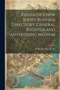 Kirkbride's New Jersey Business Directory, General Register and Advertising Medium ..