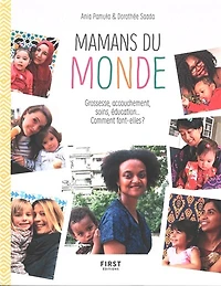 Mamans du monde: grossesse, accouchement, soins, éducation... Comment font-elles ?