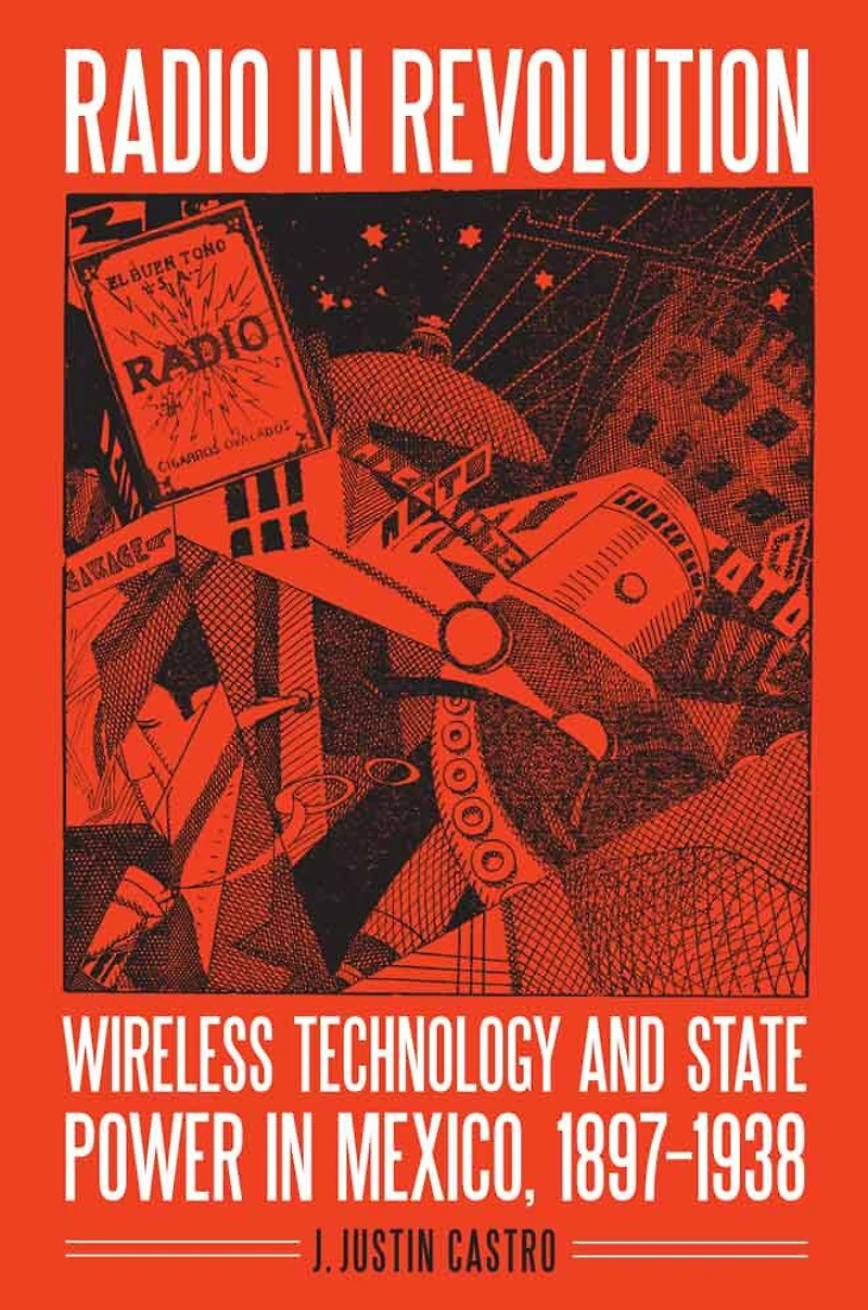 Radio Revolution: Wireless Technology and State Power Mexico, 1897–1938