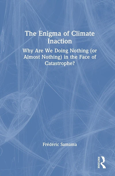 the Enigma of Climate Inaction: Why Are We Doing Nothing (or Almost Nothing) Face Catastrophe?