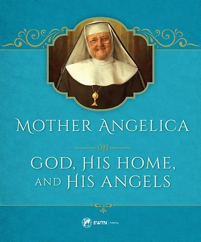 Mother Angelica on God: His Home and His Angels