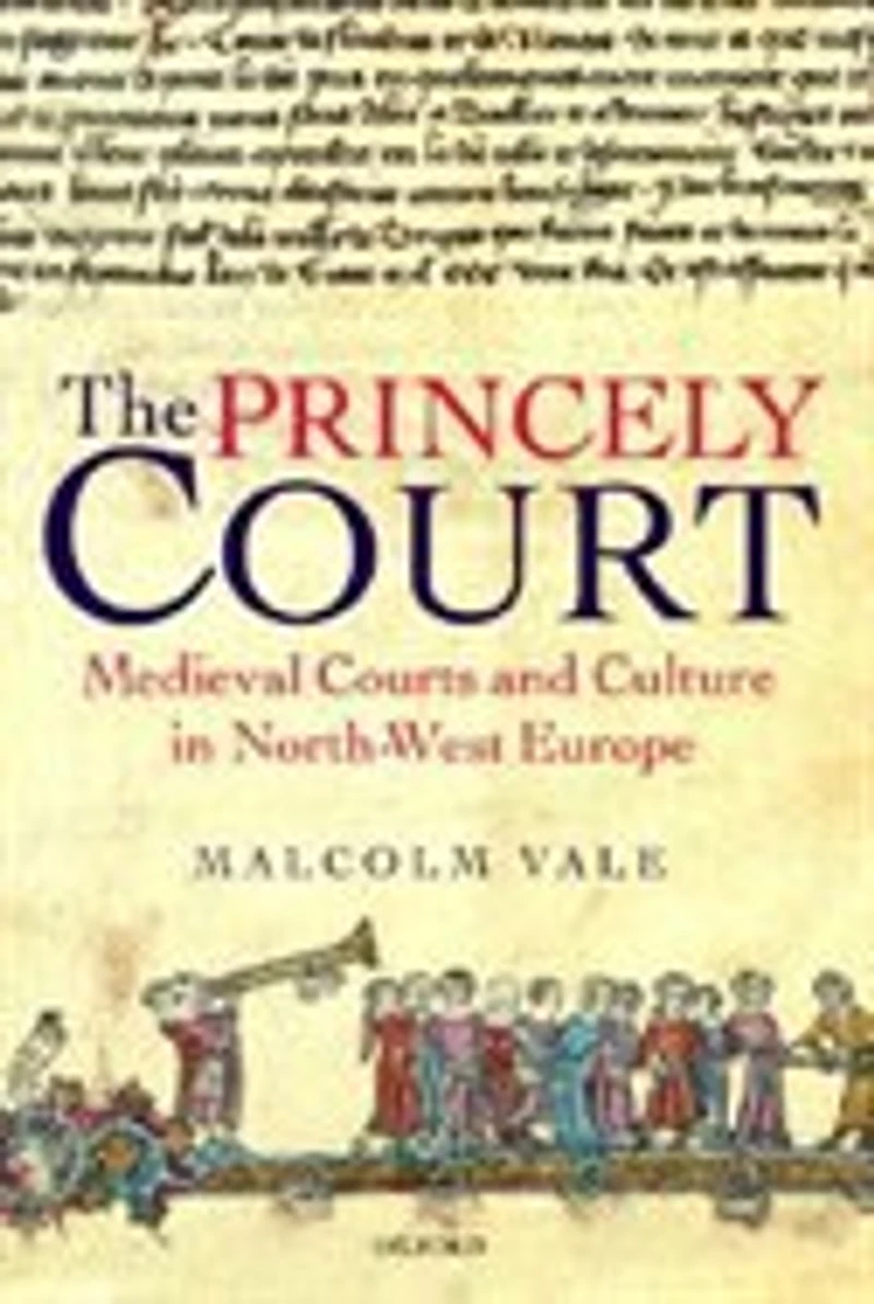 The Princely Court: Medieval Courts and Culture North-West Europe, 1270-1380