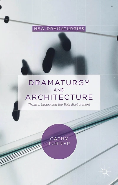 Dramaturgy and Architecture: Theatre, Utopia the Built Environment