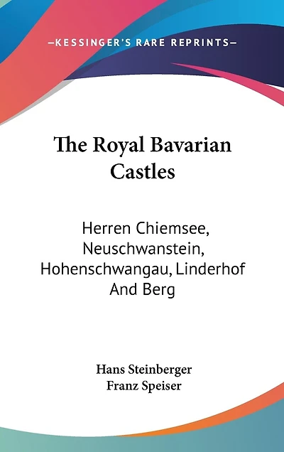 The Royal Bavarian Castles: Herren Chiemsee, Neuschwanstein, Hohenschwangau, Linderhof And Berg