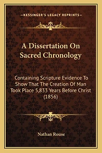 A Dissertation On Sacred Chronology: Containing Scripture Evidence To Show That The Creation Of Man Took Place 5,833 Years Before Christ (1856)