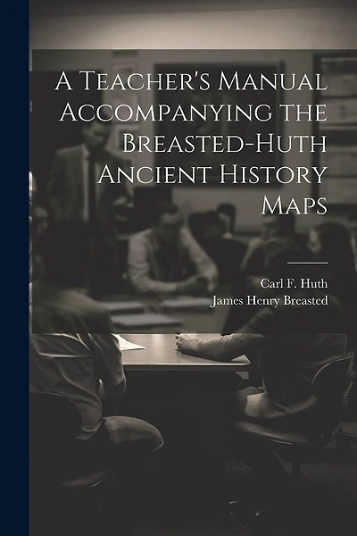 A Teacher's Manual Accompanying the Breasted-Huth Ancient History Maps