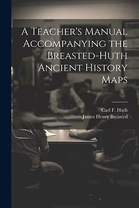 A Teacher's Manual Accompanying the Breasted-Huth Ancient History Maps