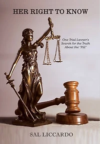 Her Right To Know: One Trial Lawyer's Search for the Truth About the "Pill"