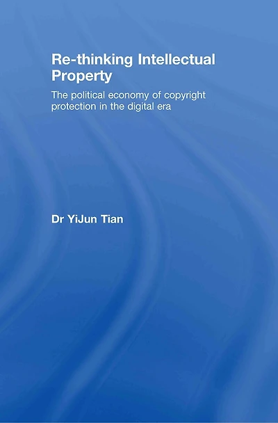 Re-thinking Intellectual Property: the Political Economy of Copyright Protection Digital Era