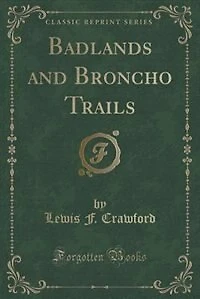 Badlands and Broncho Trails (Classic Reprint)