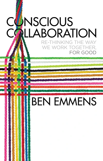 Conscious Collaboration: Re-thinking The Way We Work Together, For Good