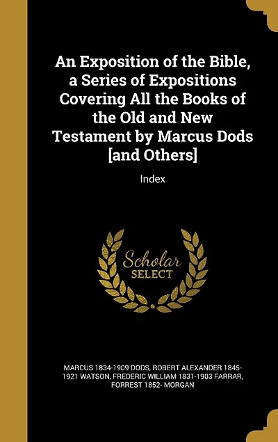 An Exposition of the Bible, a Series Expositions Covering All Books Old and New Testament by Marcus Dods [and Others]