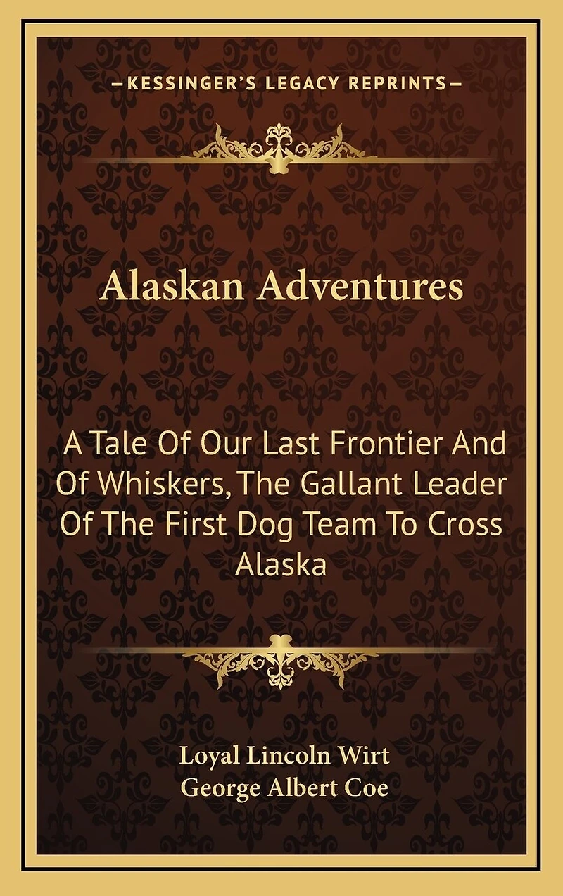 Alaskan Adventures: A Tale Of Our Last Frontier And Of Whiskers, The Gallant Leader Of The First Dog Team To Cross Alaska