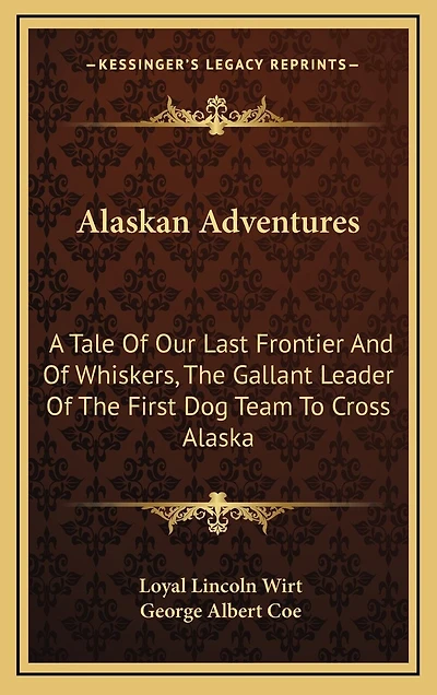 Alaskan Adventures: A Tale Of Our Last Frontier And Of Whiskers, The Gallant Leader Of The First Dog Team To Cross Alaska