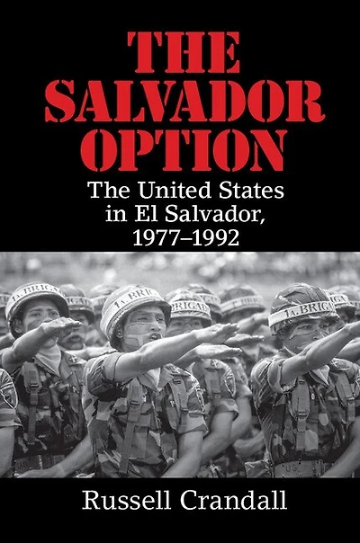 The Salvador Option: United States El Salvador, 1977–1992