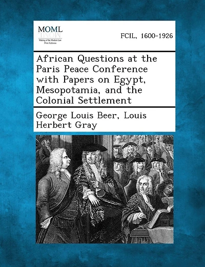 African Questions At The Paris Peace Conference With Papers On Egypt, Mesopotamia, And The Colonial Settlement
