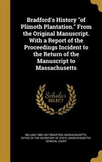 Bradford's History "of Plimoth Plantation." From the Original Manuscript. With a Report of the Proceedings Incident to the Return of the Manuscript to Massachusetts
