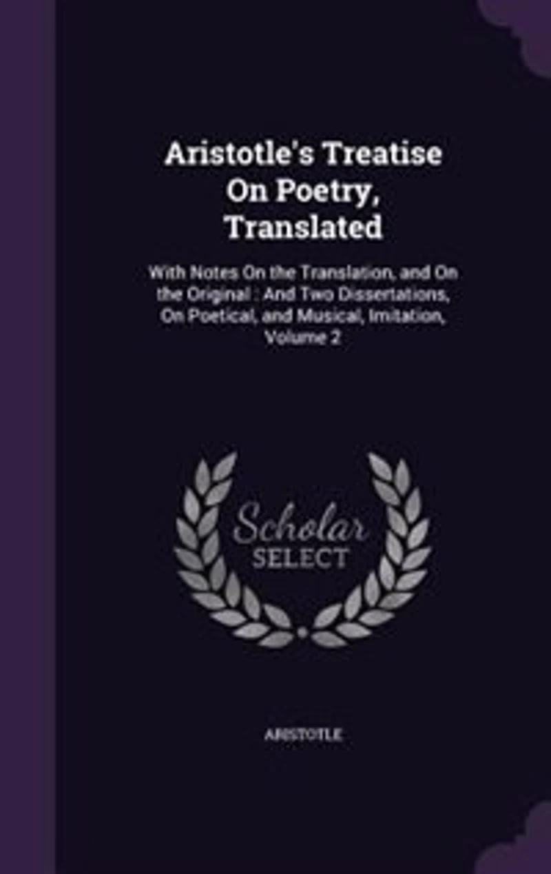 Aristotle's Treatise on Poetry, Translated: With Notes the Translation, and Original; Two Dissertations, Poetical, Musical