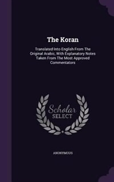 The Koran: Translated Into English From Original Arabic, With Explanatory Notes Taken Most Approv