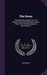 The Koran: Translated Into English From Original Arabic, With Explanatory Notes Taken Most Approv