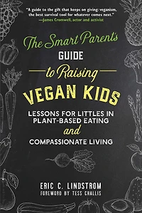 The Smart Parent's Guide to Raising Vegan Kids: Lessons for Littles Plant-Based Eating and Compassionate Living