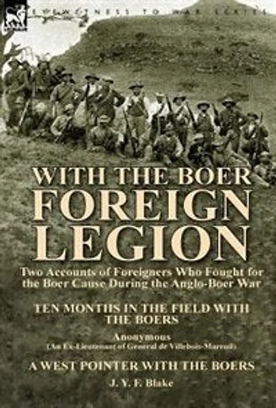 With the Boer Foreign Legion: Two Accounts of Foreigners Who Fought for Cause During Anglo-Boer War