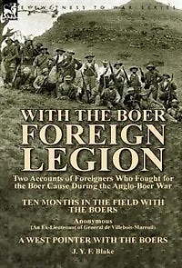 With the Boer Foreign Legion: Two Accounts of Foreigners Who Fought for Cause During Anglo-Boer War