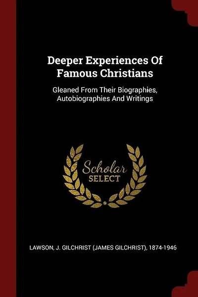 Deeper Experiences Of Famous Christians: Gleaned From Their Biographies, Autobiographies And Writings