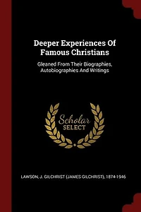Deeper Experiences Of Famous Christians: Gleaned From Their Biographies, Autobiographies And Writings