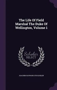 The Life Of Field Marshal Duke Wellington, Volume 1