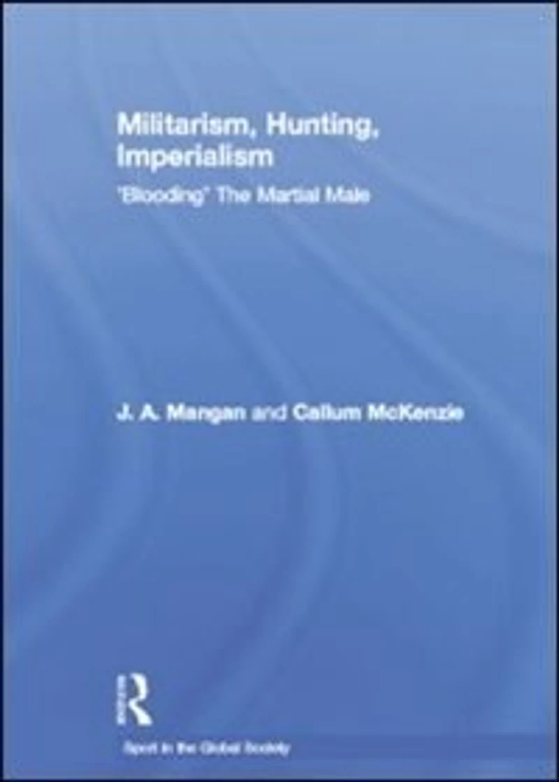 Militarism, Hunting, Imperialism: 'blooding' The Martial Male