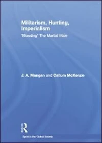 Militarism, Hunting, Imperialism: 'blooding' The Martial Male