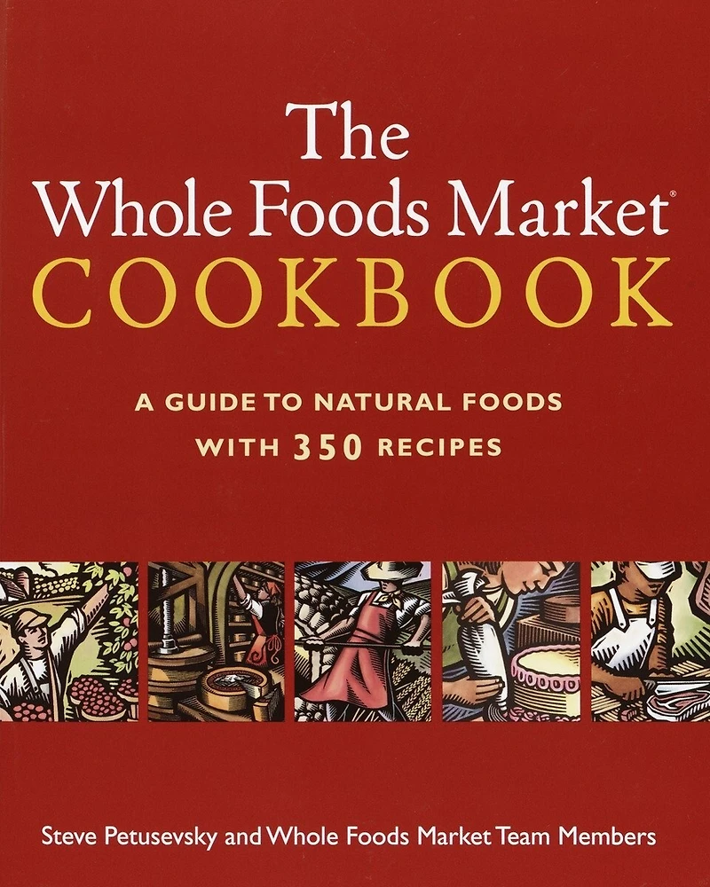 The Whole Foods Market Cookbook: A Guide to Natural with 350 Recipes