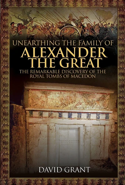 Unearthing the Family of Alexander Great: Remarkable Discovery Royal Tombs Macedon