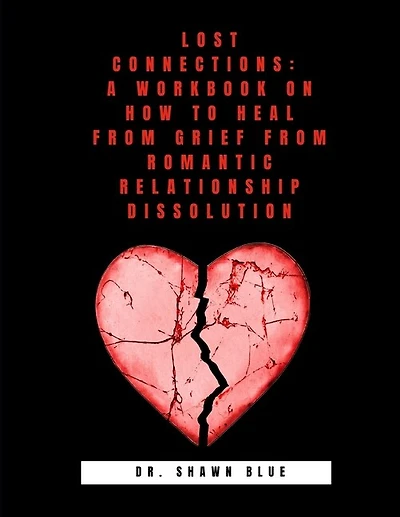 Lost Connections: A Workbook on How to Heal from Grief from Romantic Relationship Dissolution