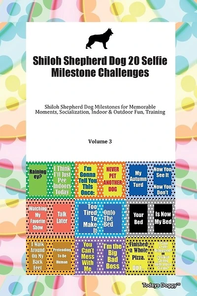 Shiloh Shepherd Dog 20 Selfie Milestone Challenges Shiloh Shepherd Dog Milestones For Memorable Moments, Socialization, Indoor & Outdoor Fun, Training Volume 3